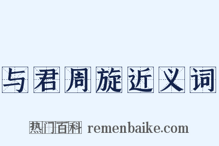 与君周旋近义词是什么意思的图片